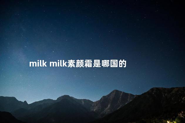 milk milk素颜霜是哪国的